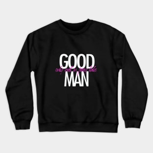 Good man only exist in fairy tales t-shirt Crewneck Sweatshirt